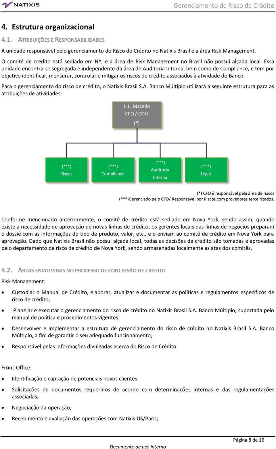 Essa unidade encontra-se segregada e independente da área de Auditoria Interna, bem como de Compliance, e tem por objetivo identificar, mensurar, controlar e mitigar os riscos de crédito associados à