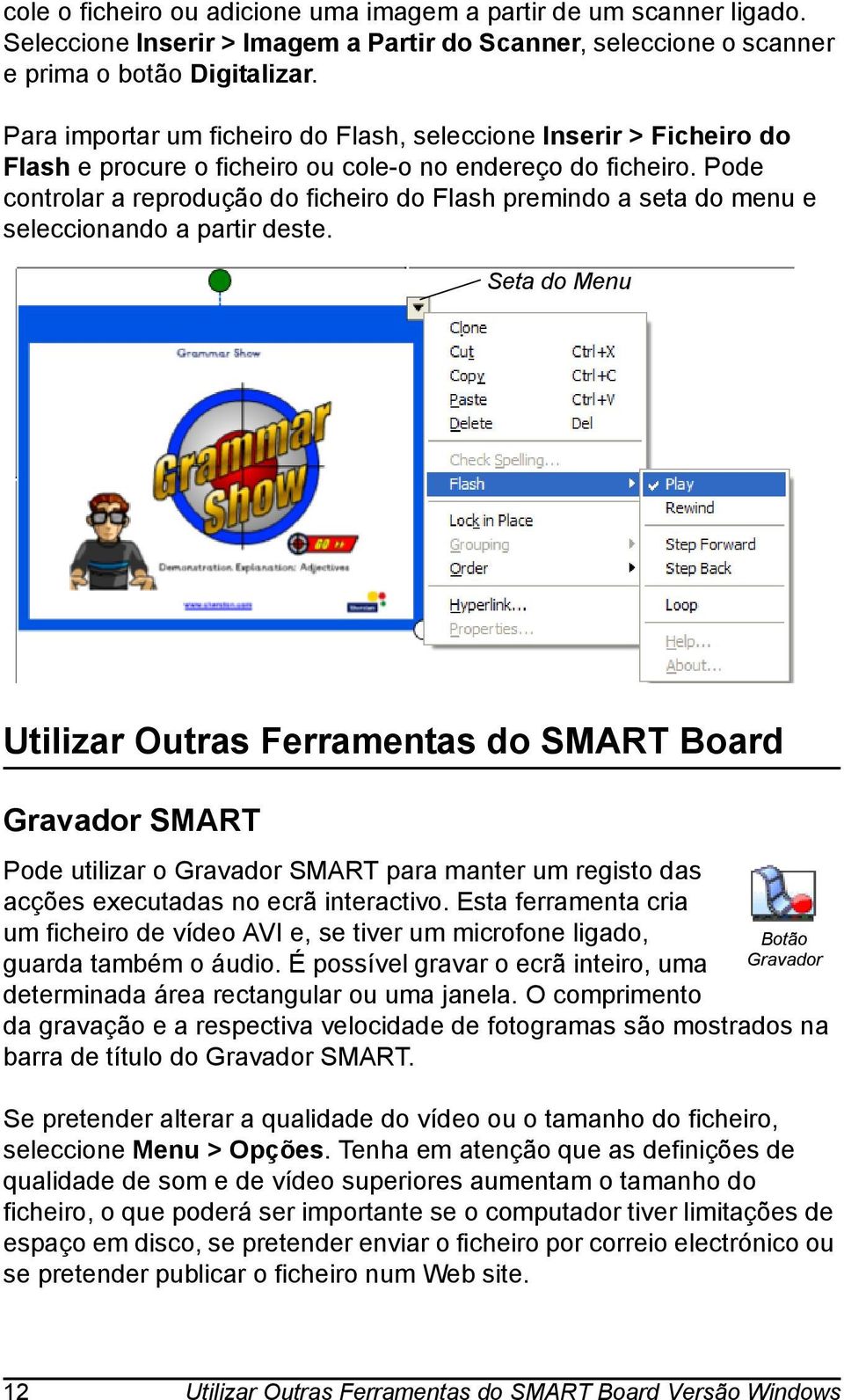 Pode controlar a reprodução do ficheiro do Flash premindo a seta do menu e seleccionando a partir deste.