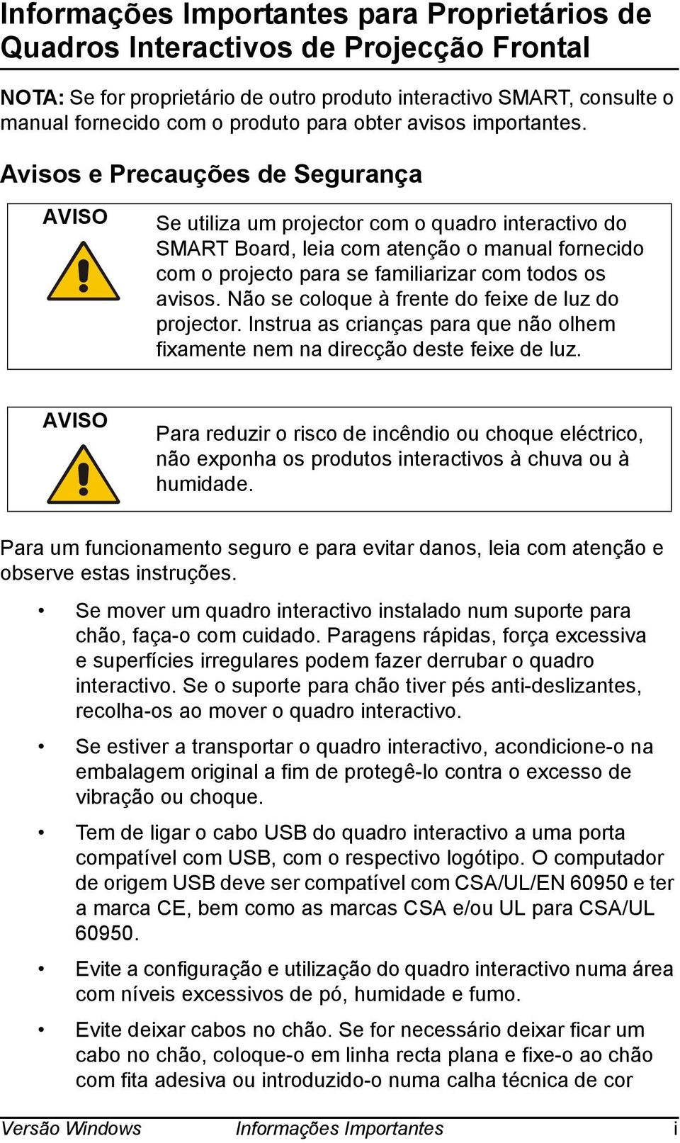Avisos e Precauções de Segurança AVISO Se utiliza um projector com o quadro interactivo do SMART Board, leia com atenção o manual fornecido com o projecto para se familiarizar com todos os avisos.