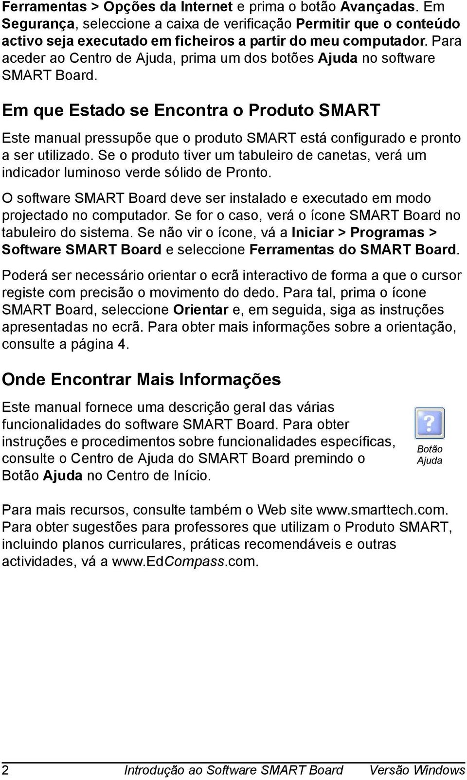 Em que Estado se Encontra o Produto SMART Este manual pressupõe que o produto SMART está configurado e pronto a ser utilizado.