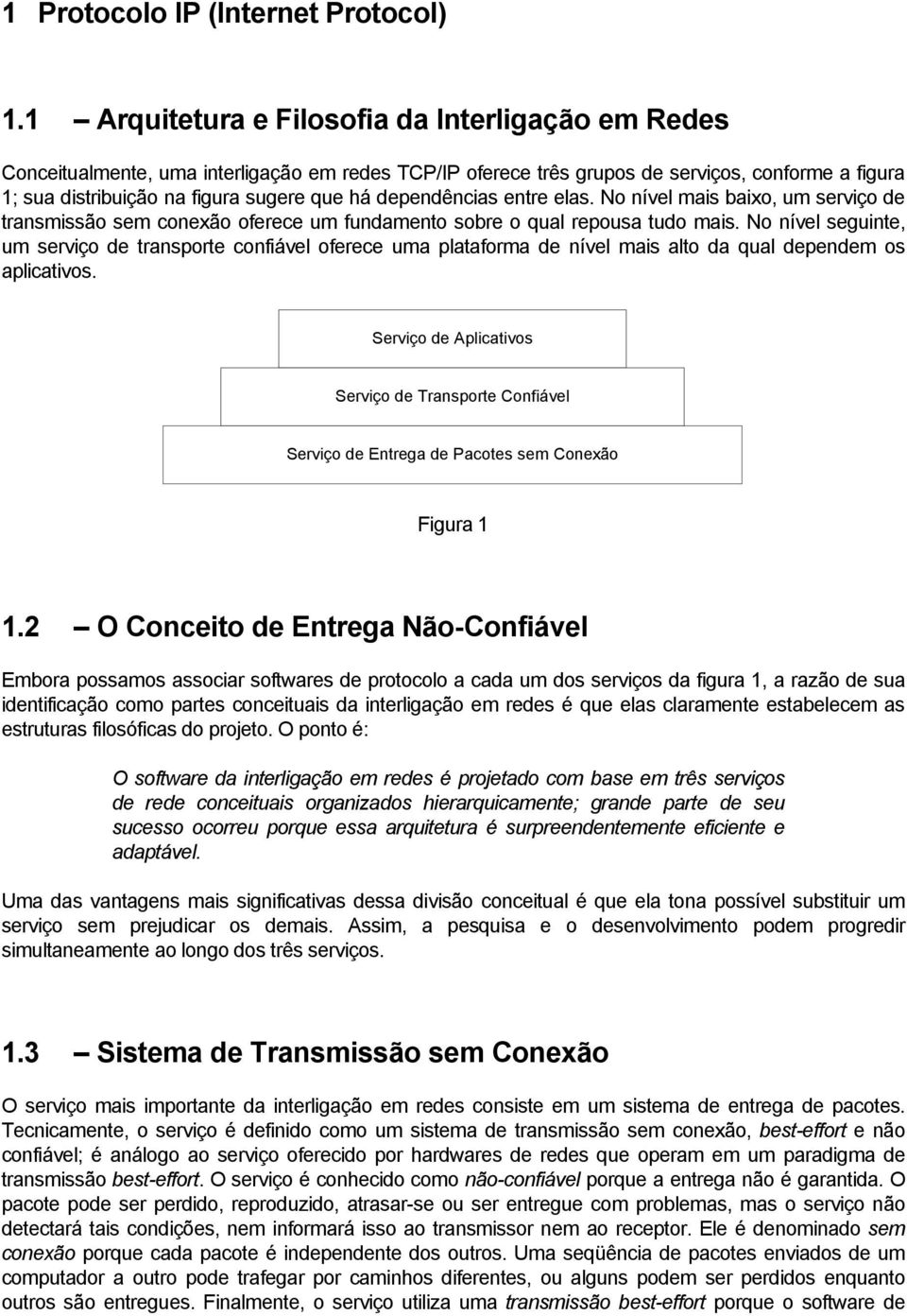 dependências entre elas. No nível mais baixo, um serviço de transmissão sem conexão oferece um fundamento sobre o qual repousa tudo mais.