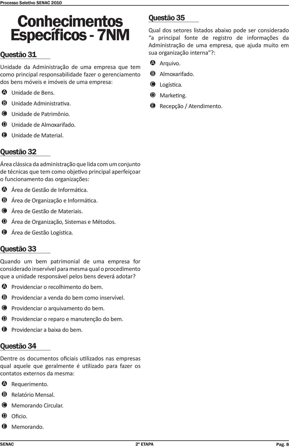 Questão 35 Qual dos setores listados abaixo pode ser considerado a principal fonte de registro de informações da Administração de uma empresa, que ajuda muito em sua organização interna?: Arquivo.