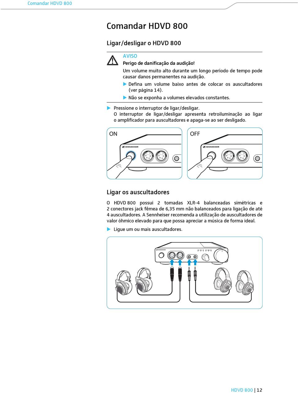 O interruptor de ligar/desligar apresenta retroiluminação ao ligar o amplificador para auscultadores e apaga-se ao ser desligado.