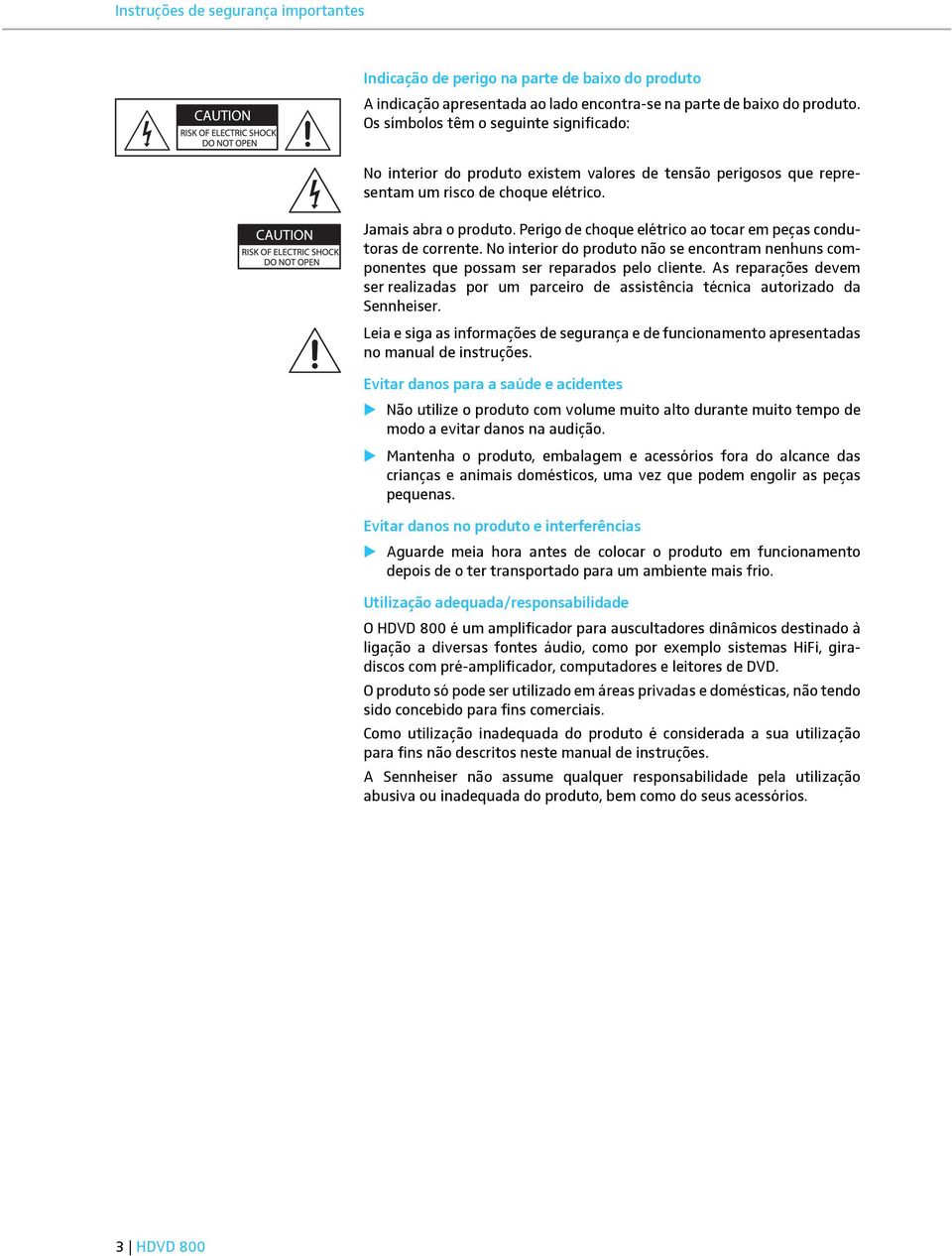 Perigo de choque elétrico ao tocar em peças condutoras de corrente. No interior do produto não se encontram nenhuns componentes que possam ser reparados pelo cliente.