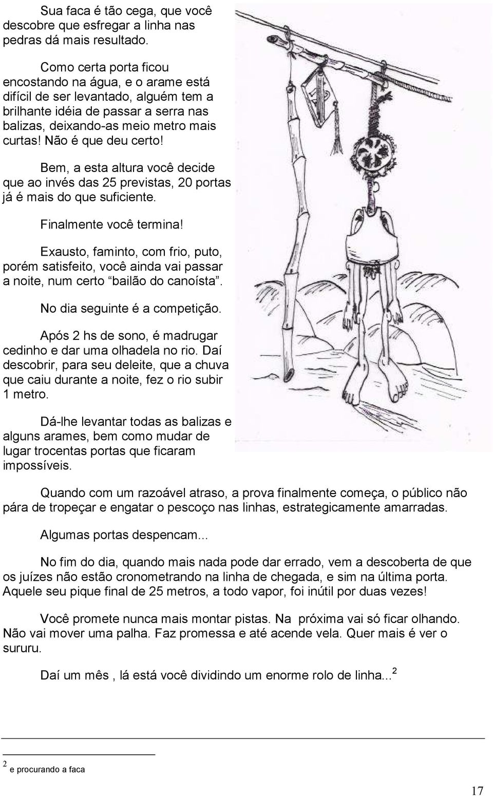 Bem, a esta altura você decide que ao invés das 25 previstas, 20 portas já é mais do que suficiente. Finalmente você termina!