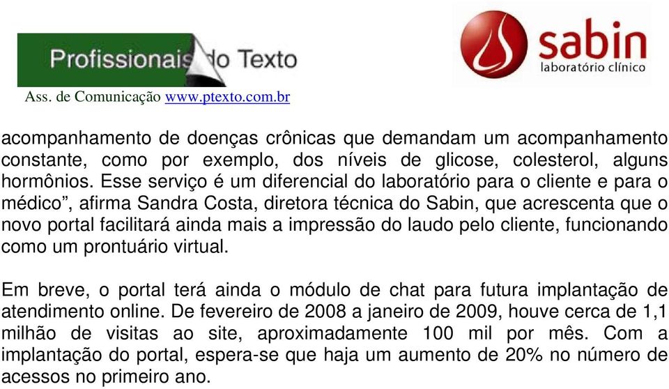 a impressão do laudo pelo cliente, funcionando como um prontuário virtual. Em breve, o portal terá ainda o módulo de chat para futura implantação de atendimento online.