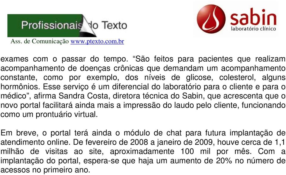 Esse serviço é um diferencial do laboratório para o cliente e para o médico, afirma Sandra Costa, diretora técnica do Sabin, que acrescenta que o novo portal facilitará ainda mais a impressão do