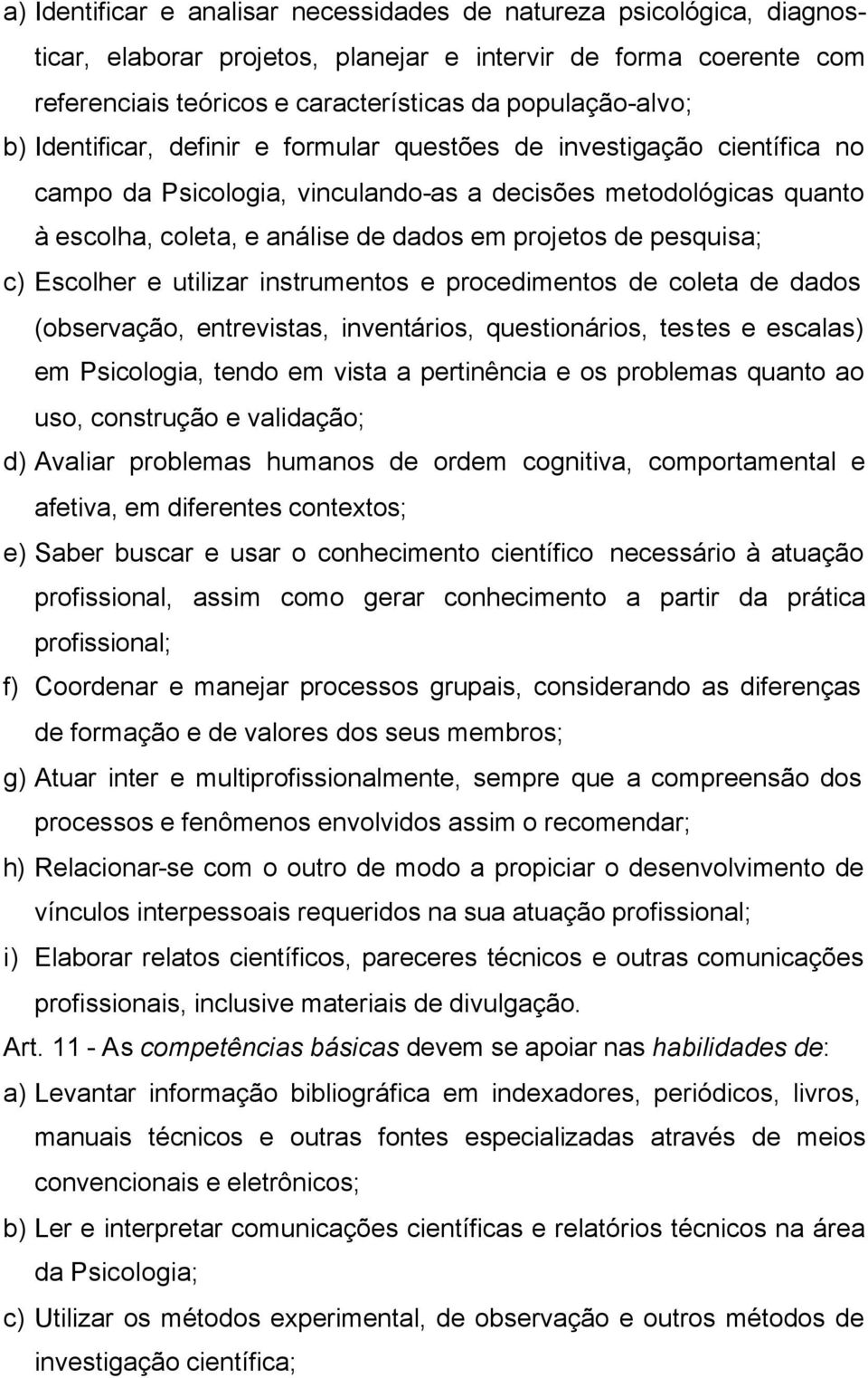 pesquisa; c) Escolher e utilizar instrumentos e procedimentos de coleta de dados (observação, entrevistas, inventários, questionários, testes e escalas) em Psicologia, tendo em vista a pertinência e