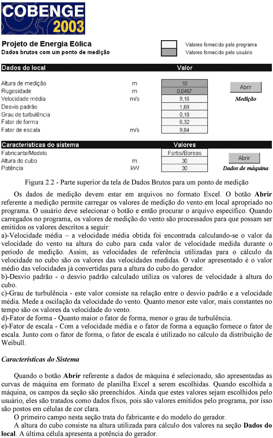 Quando carregados no programa, os valores de medição do vento são processados para que possam ser emitidos os valores descritos a seguir: a)-velocidade média a velocidade média obtida foi encontrada