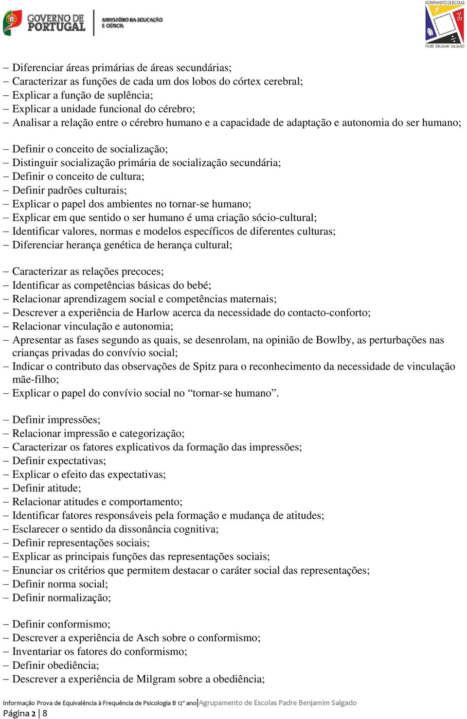 conceito de cultura; Definir padrões culturais; Explicar o papel dos ambientes no tornar-se humano; Explicar em que sentido o ser humano é uma criação sócio-cultural; Identificar valores, normas e