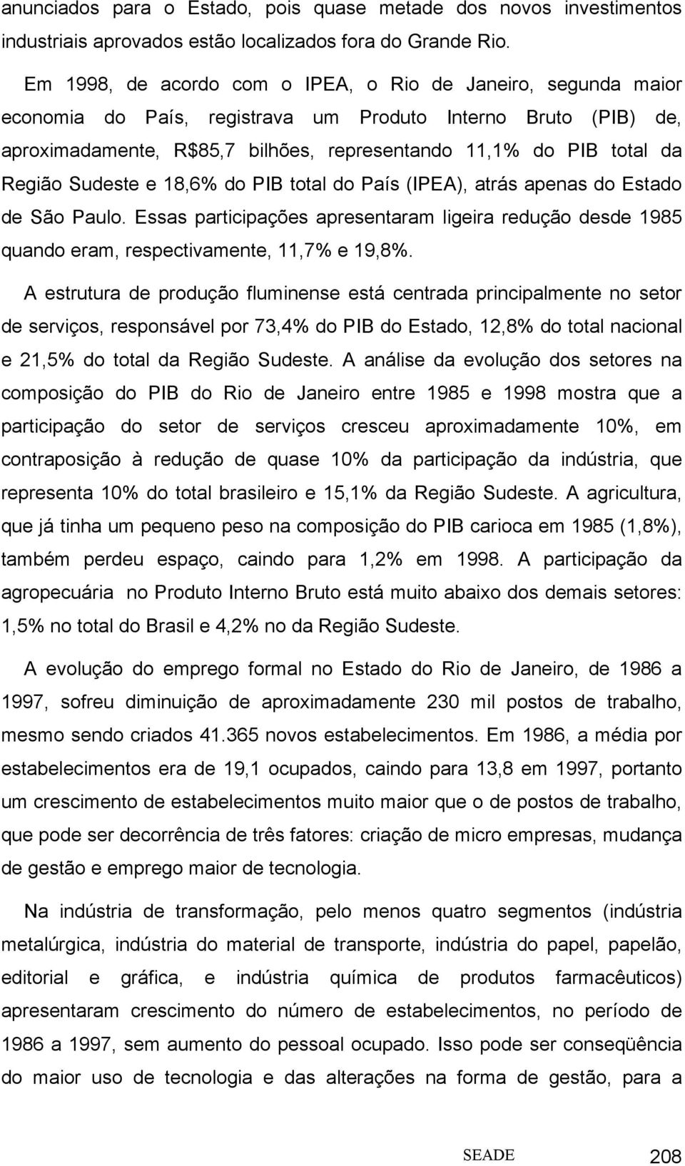 Região Sudeste e 18,6% do PIB total do País (IPEA), atrás apenas do Estado de São Paulo. Essas participações apresentaram ligeira redução desde 1985 quando eram, respectivamente, 11,7% e 19,8%.