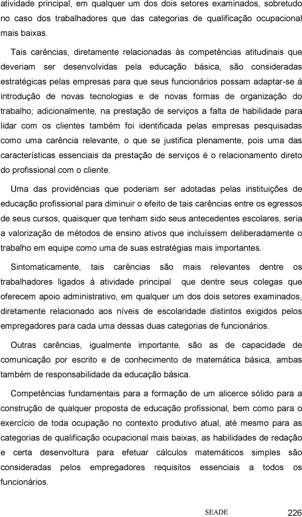 possam adaptar-se à introdução de novas tecnologias e de novas formas de organização do trabalho; adicionalmente, na prestação de serviços a falta de habilidade para lidar com os clientes também foi