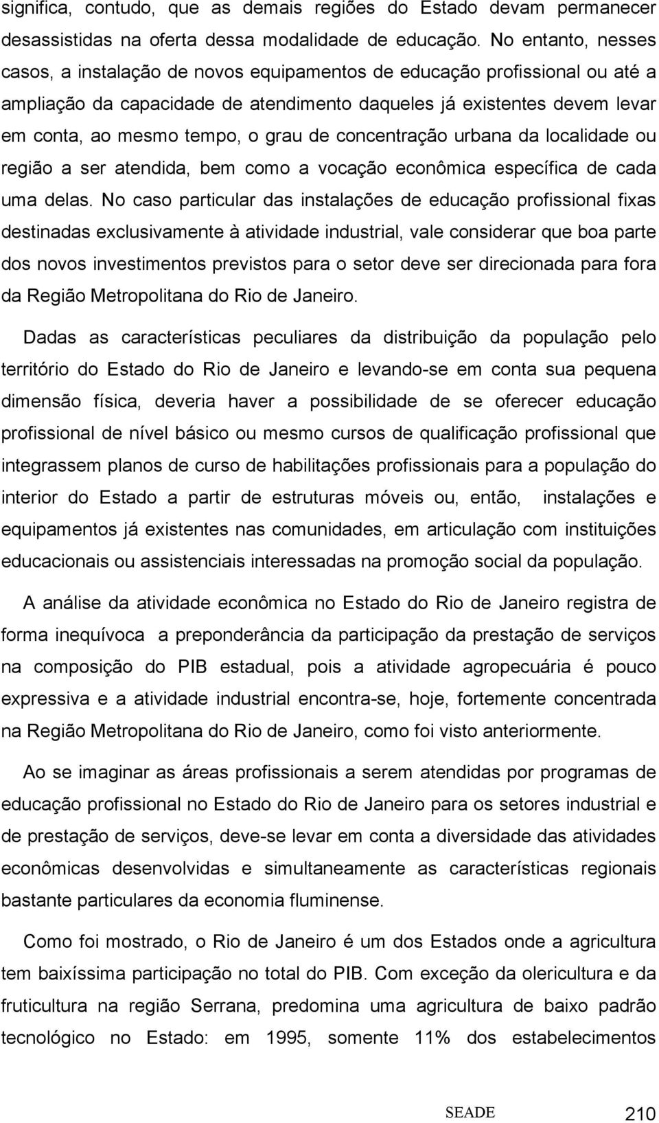 grau de concentração urbana da localidade ou região a ser atendida, bem como a vocação econômica específica de cada uma delas.