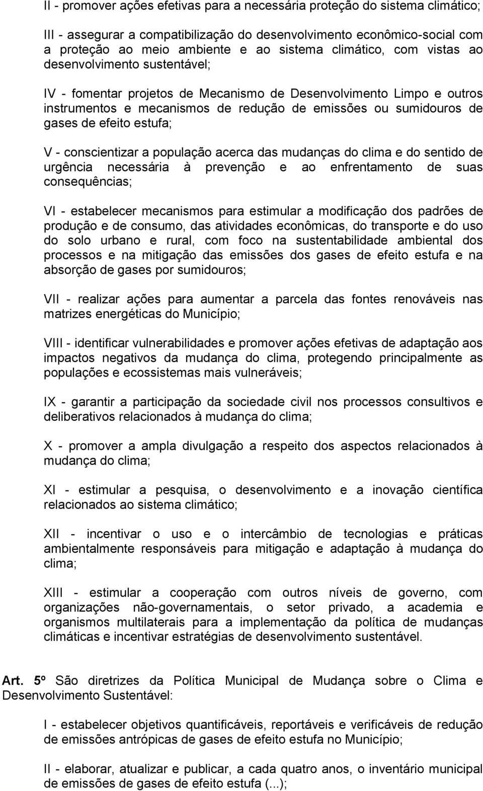 efeito estufa; V - conscientizar a população acerca das mudanças do clima e do sentido de urgência necessária à prevenção e ao enfrentamento de suas consequências; VI - estabelecer mecanismos para