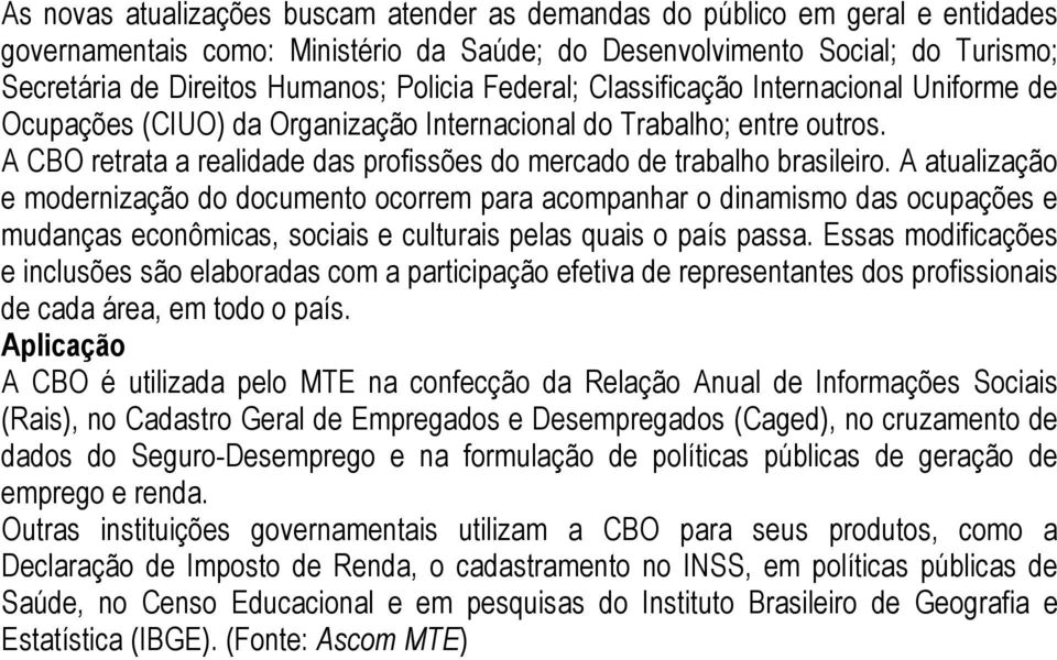 A CBO retrata a realidade das profissões do mercado de trabalho brasileiro.