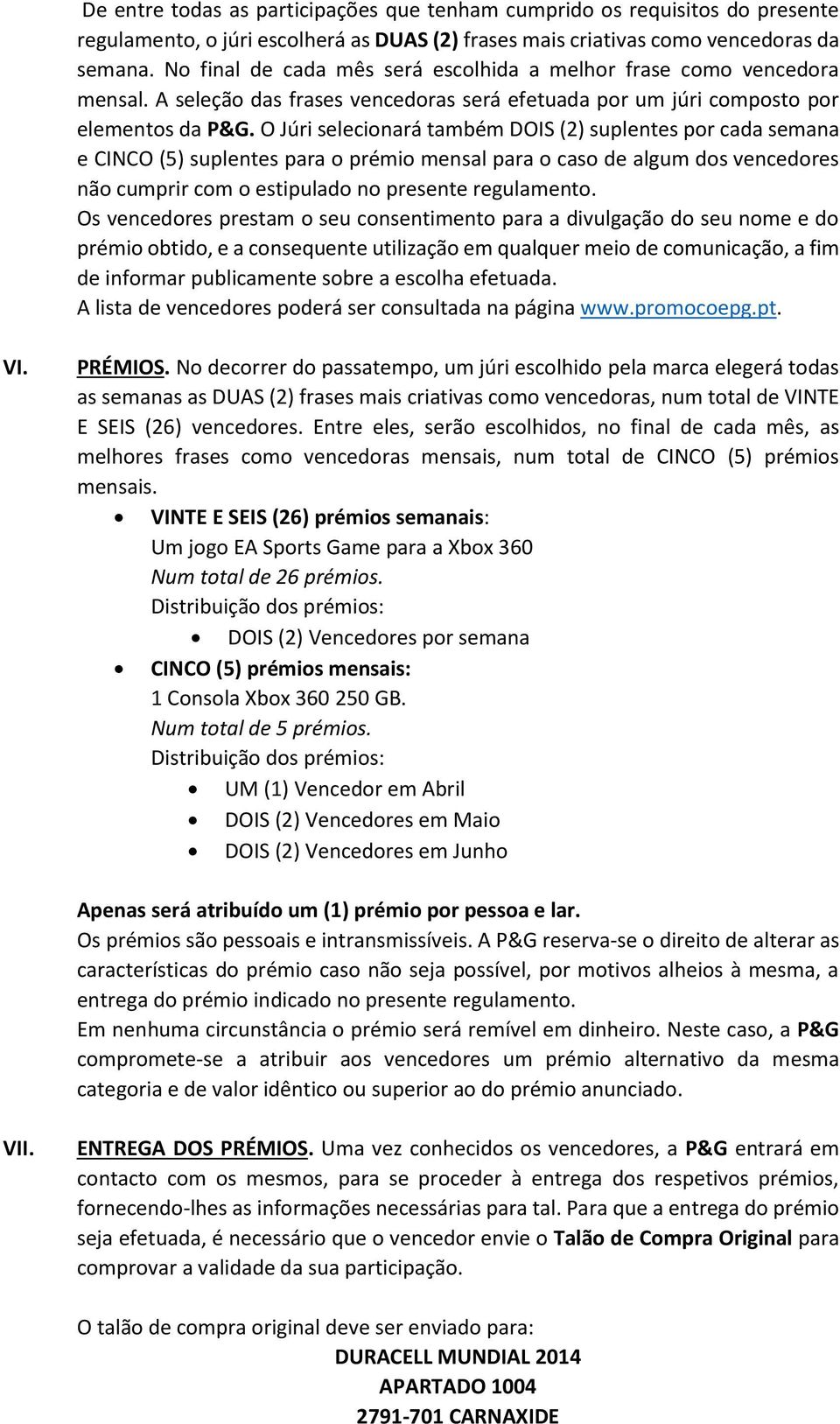 O Júri selecionará também DOIS (2) suplentes por cada semana e CINCO (5) suplentes para o prémio mensal para o caso de algum dos vencedores não cumprir com o estipulado no presente regulamento.