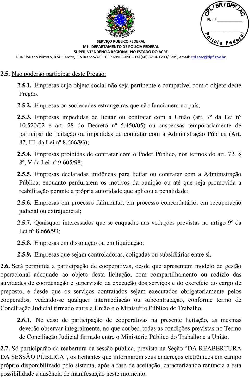 450/05) ou suspensas temporariamente de participar de licitação ou impedidas de contratar com a Administração Pública (Art. 87, III, da Lei nº 8.666/93); 2.5.4. Empresas proibidas de contratar com o Poder Público, nos termos do art.