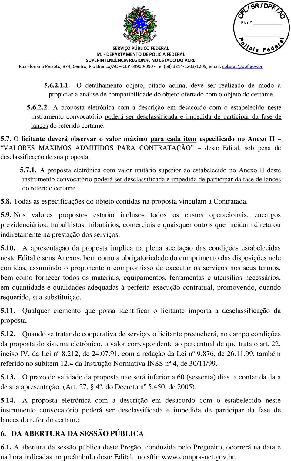 2. A proposta eletrônica com a descrição em desacordo com o estabelecido neste instrumento convocatório poderá ser desclassificada e impedida de participar da fase de lances do referido certame. 5.7.