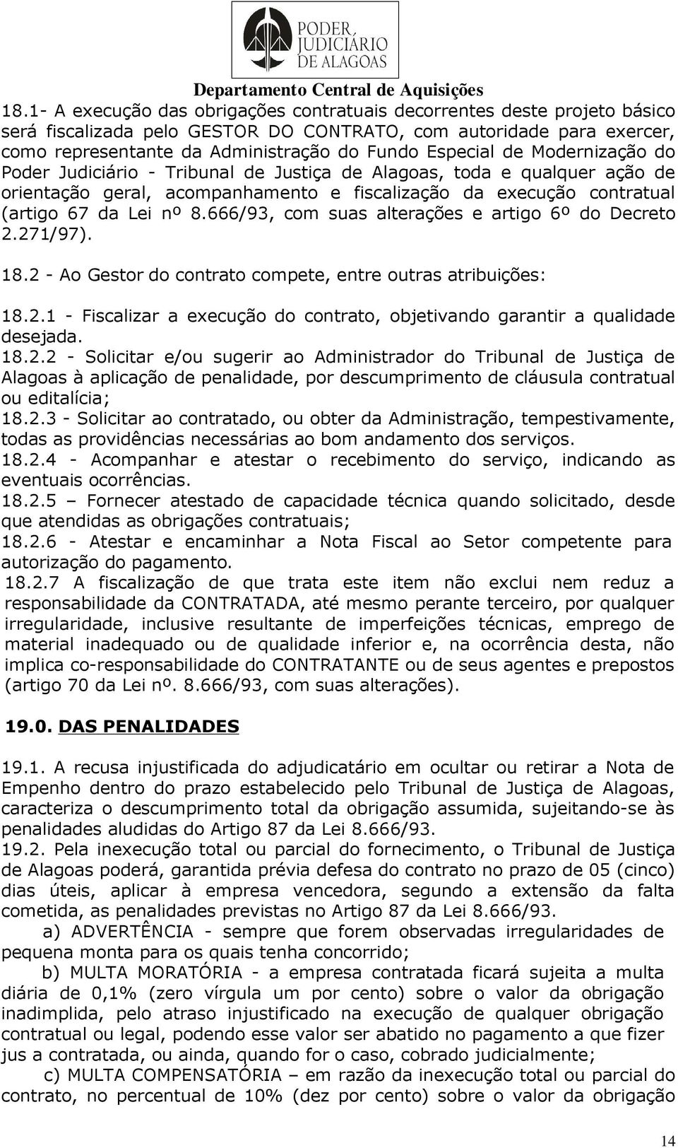 666/93, com suas alterações e artigo 6º do Decreto 2.271/97). 18.2 - Ao Gestor do contrato compete, entre outras atribuições: 18.2.1 - Fiscalizar a execução do contrato, objetivando garantir a qualidade desejada.