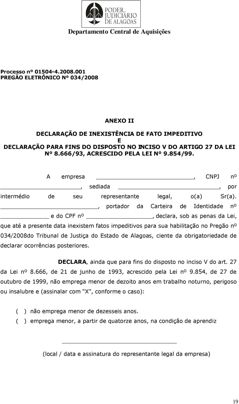 , portador da Carteira de Identidade nº e do CPF nº, declara, sob as penas da Lei, que até a presente data inexistem fatos impeditivos para sua habilitação no Pregão nº 034/2008do Tribunal de Justiça