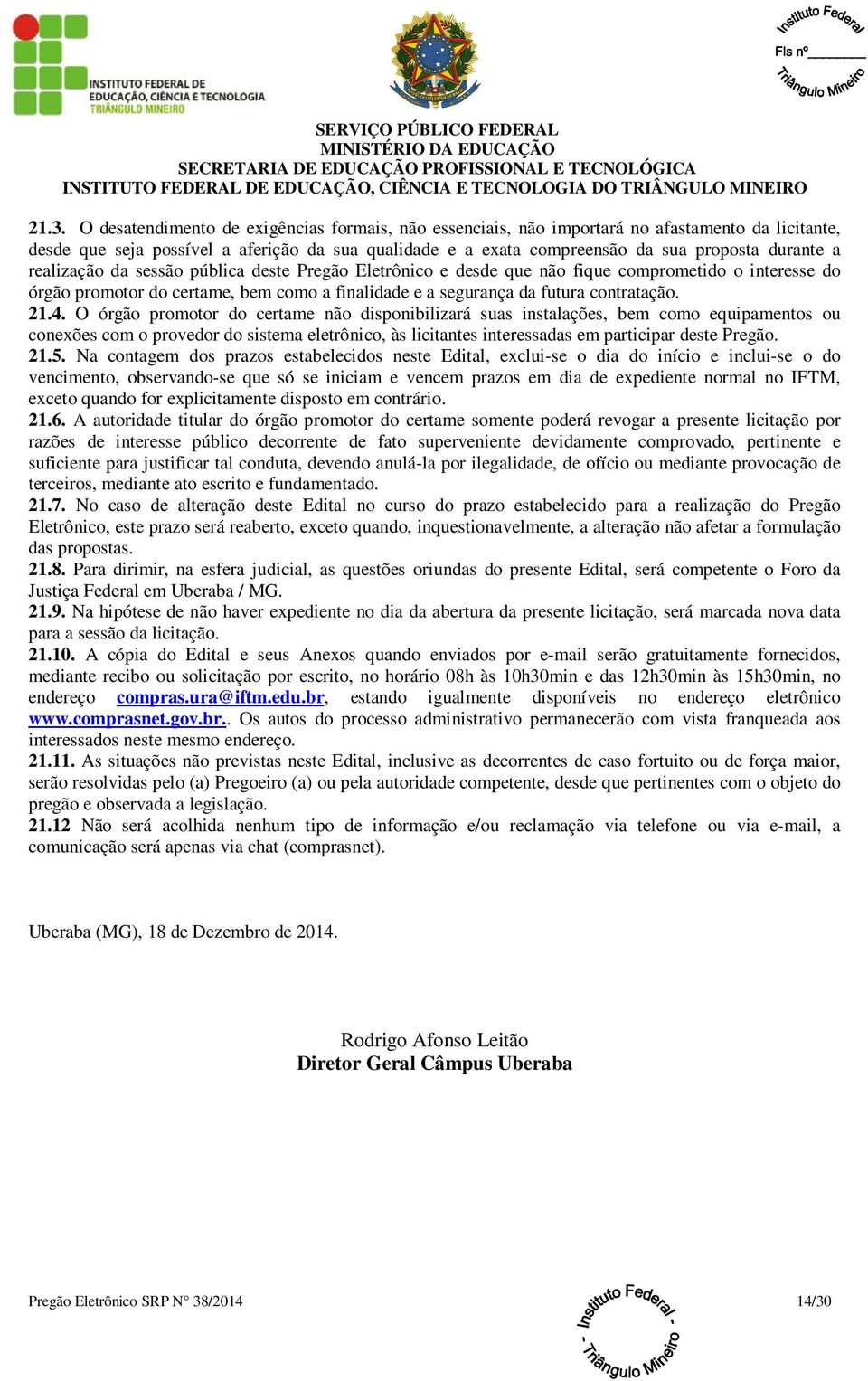 21.4. O órgão promotor do certame não disponibilizará suas instalações, bem como equipamentos ou conexões com o provedor do sistema eletrônico, às licitantes interessadas em participar deste Pregão.