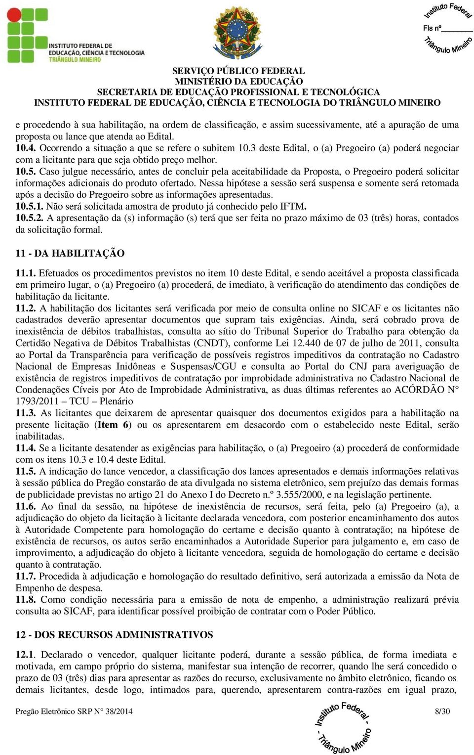 Caso julgue necessário, antes de concluir pela aceitabilidade da Proposta, o Pregoeiro poderá solicitar informações adicionais do produto ofertado.