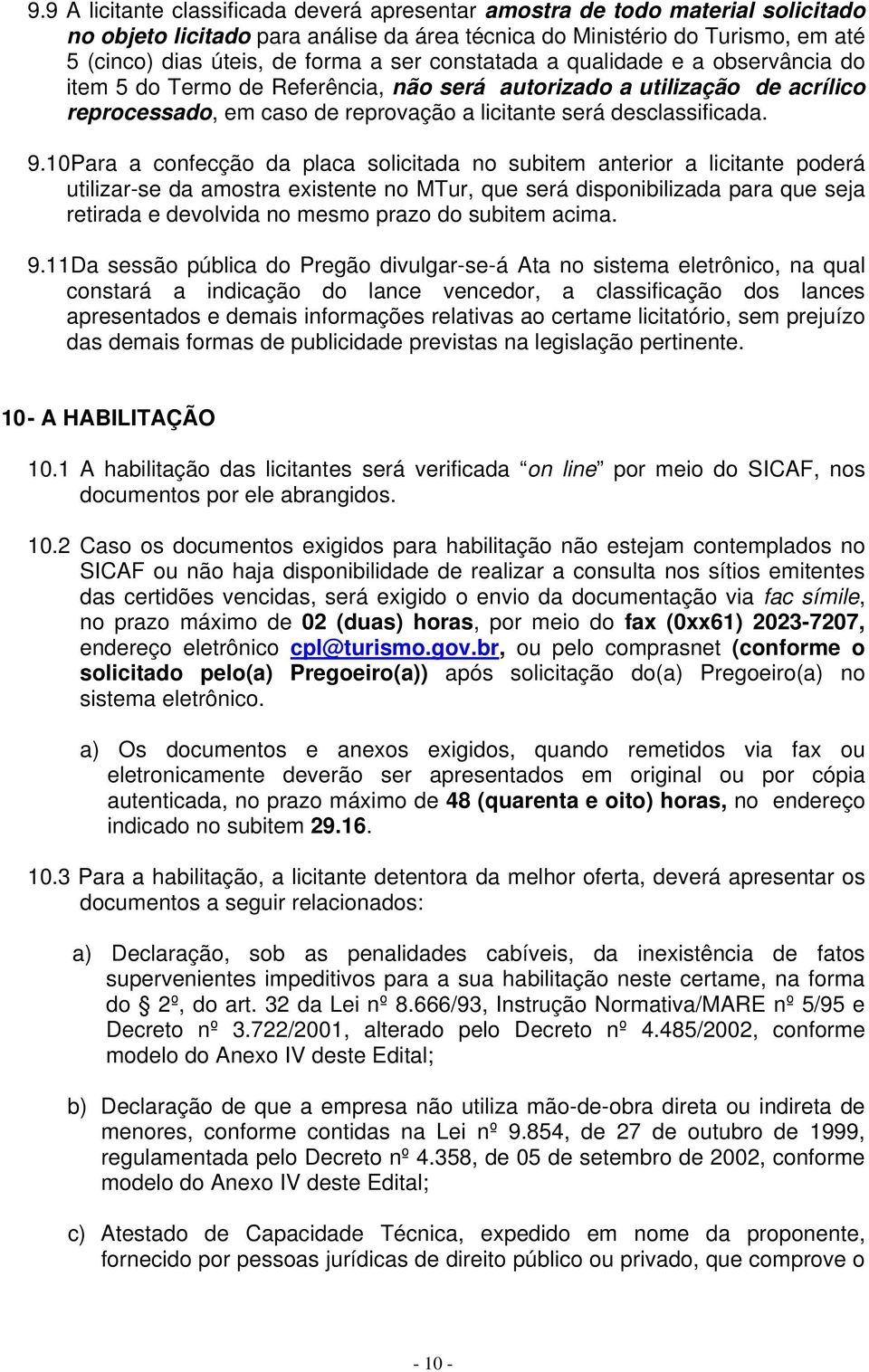 10Para a confecção da placa solicitada no subitem anterior a licitante poderá utilizar-se da amostra existente no MTur, que será disponibilizada para que seja retirada e devolvida no mesmo prazo do