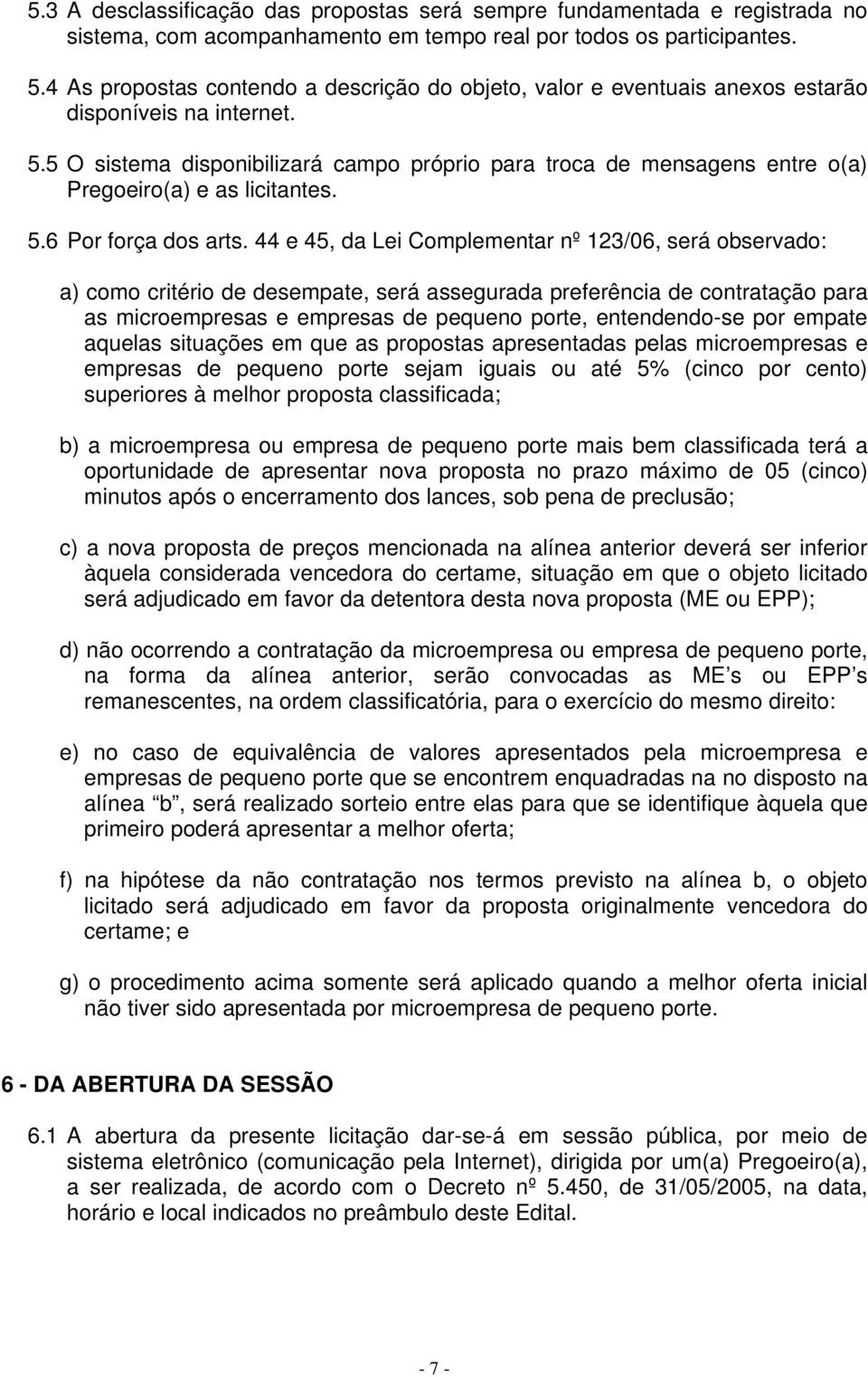 5 O sistema disponibilizará campo próprio para troca de mensagens entre o(a) Pregoeiro(a) e as licitantes. 5.6 Por força dos arts.