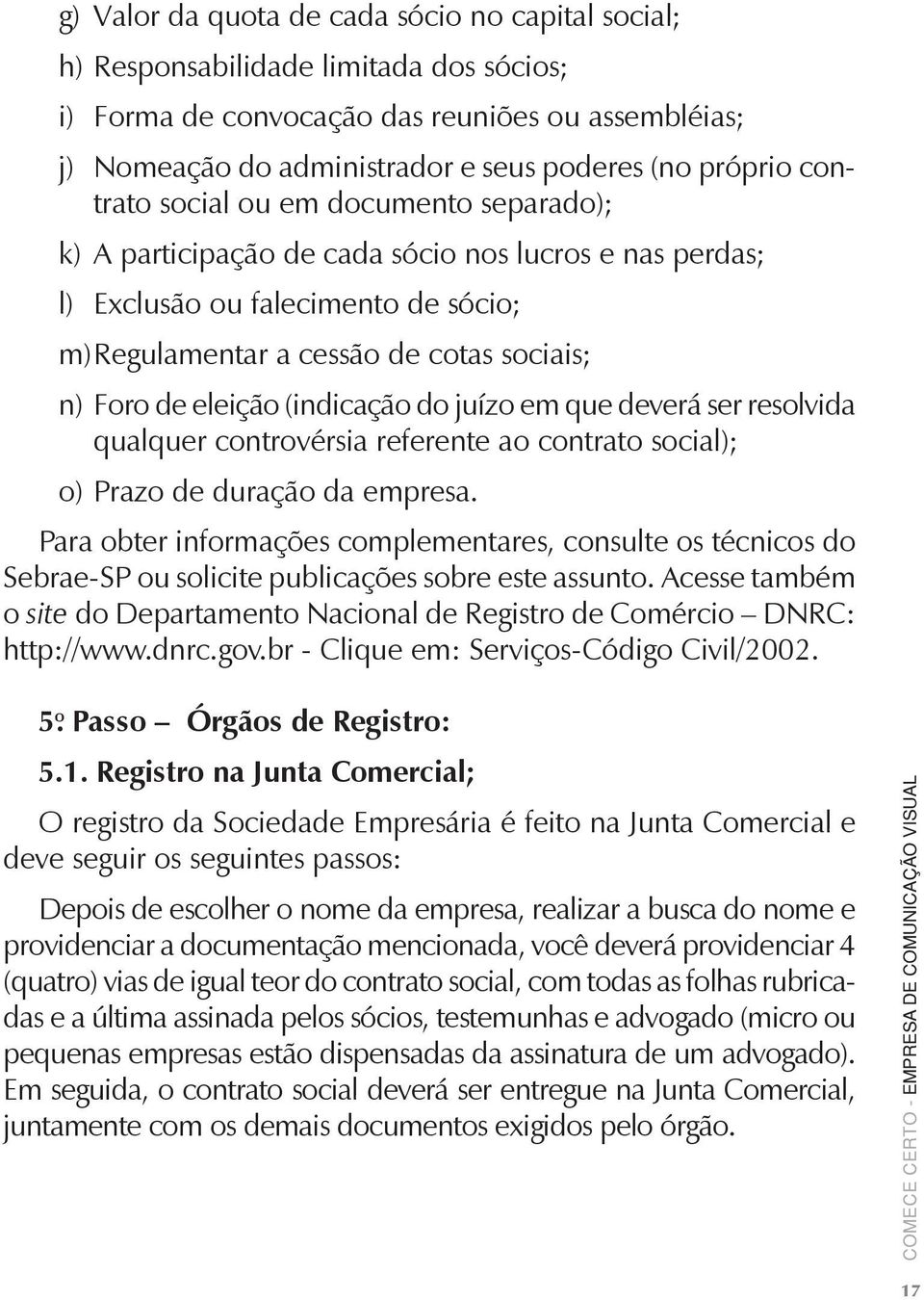 (indicação do juízo em que deverá ser resolvida qualquer controvérsia referente ao contrato social); o) Prazo de duração da empresa.