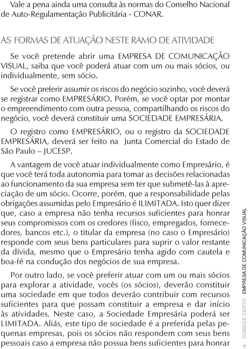 Se você preferir assumir os riscos do negócio sozinho, você deverá se registrar como EMPRESÁRIO.