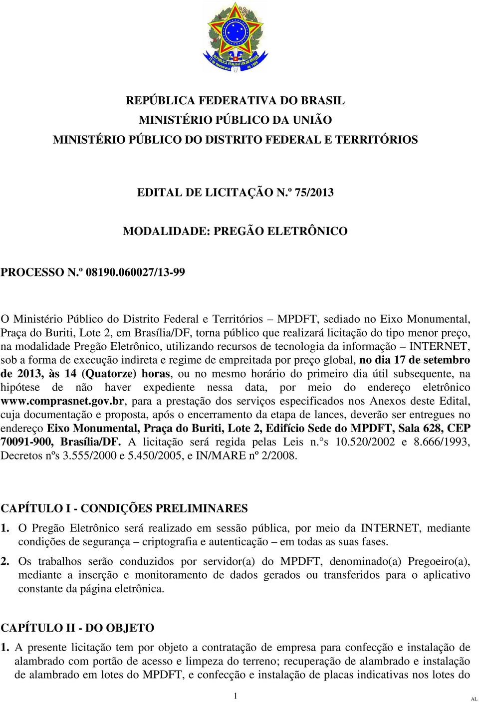 preço, na modalidade Pregão Eletrônico, utilizando recursos de tecnologia da informação INTERNET, sob a forma de execução indireta e regime de empreitada por preço global, no dia 17 de setembro de