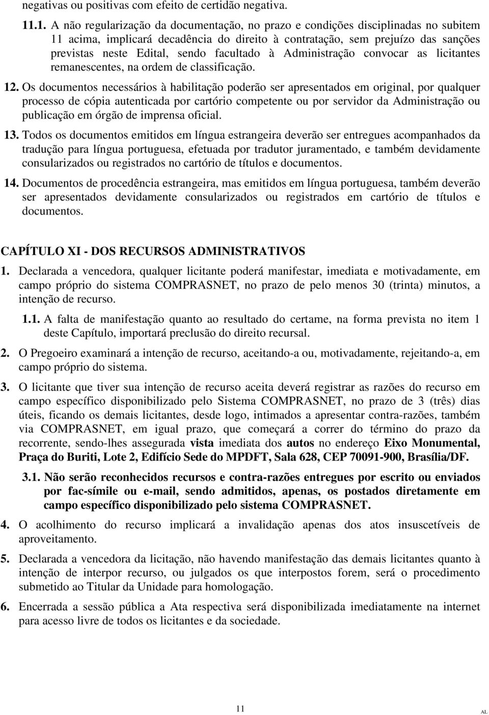 facultado à Administração convocar as licitantes remanescentes, na ordem de classificação. 12.