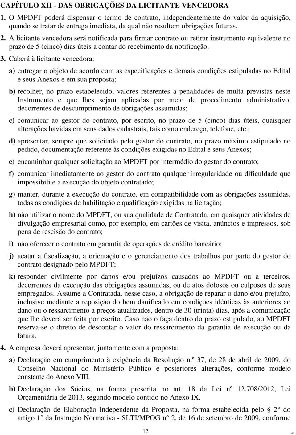 A licitante vencedora será notificada para firmar contrato ou retirar instrumento equivalente no prazo de 5 (cinco) dias úteis a contar do recebimento da notificação. 3.