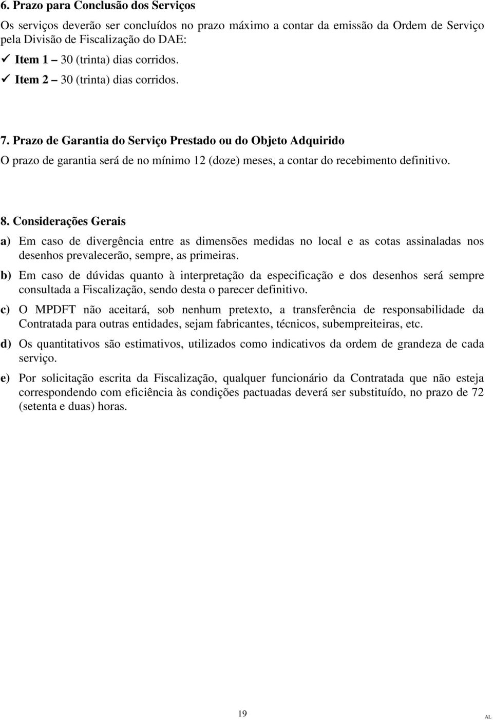 Considerações Gerais a) Em caso de divergência entre as dimensões medidas no local e as cotas assinaladas nos desenhos prevalecerão, sempre, as primeiras.