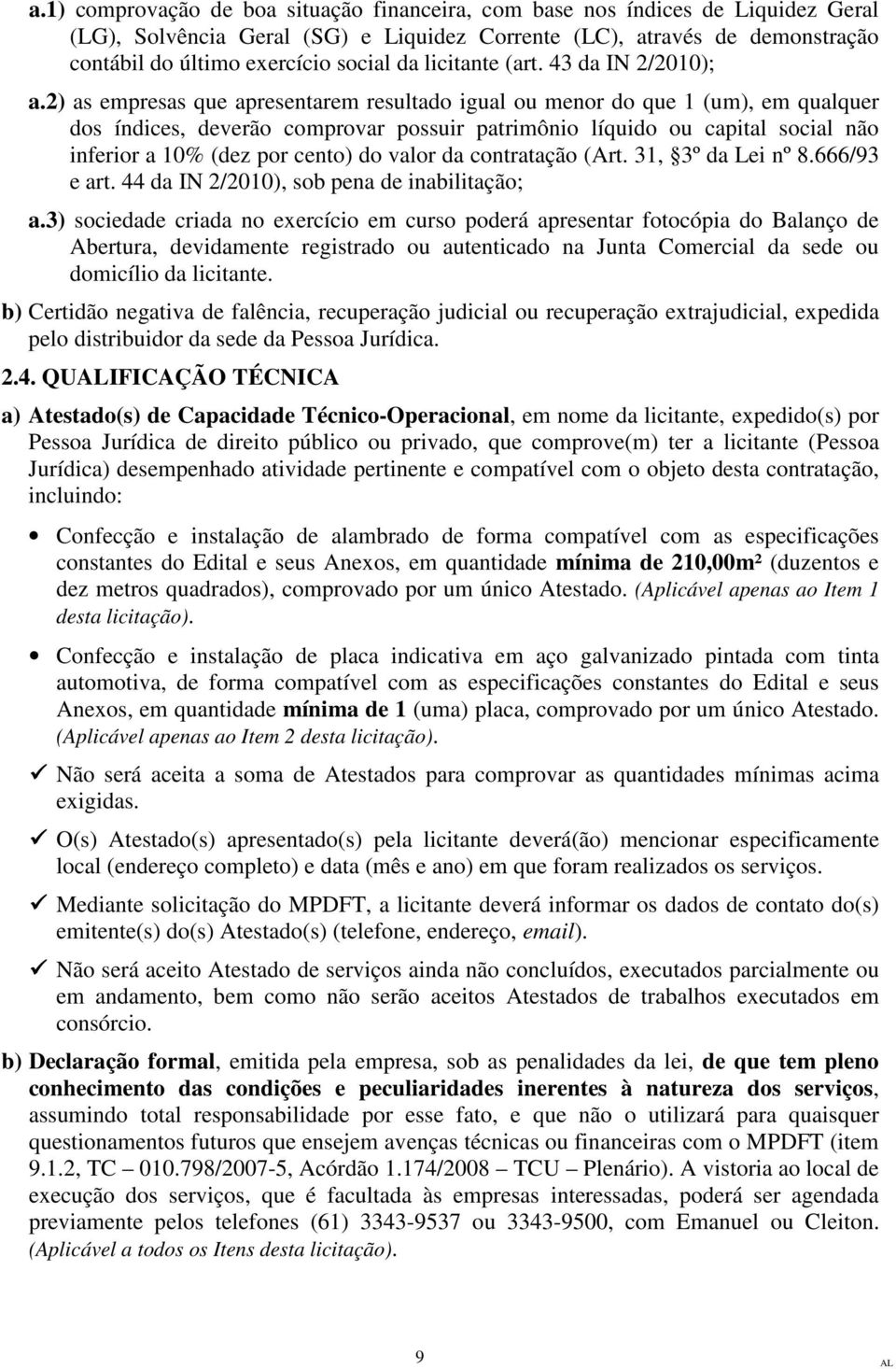 2) as empresas que apresentarem resultado igual ou menor do que 1 (um), em qualquer dos índices, deverão comprovar possuir patrimônio líquido ou capital social não inferior a 10% (dez por cento) do