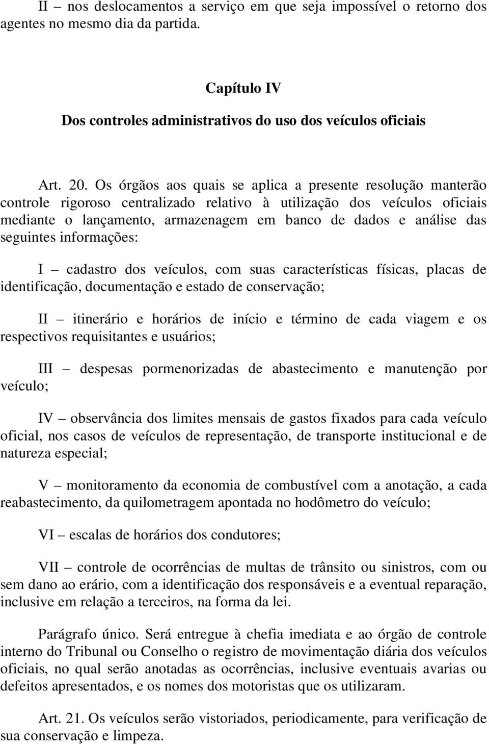 das seguintes informações: I cadastro dos veículos, com suas características físicas, placas de identificação, documentação e estado de conservação; II itinerário e horários de início e término de