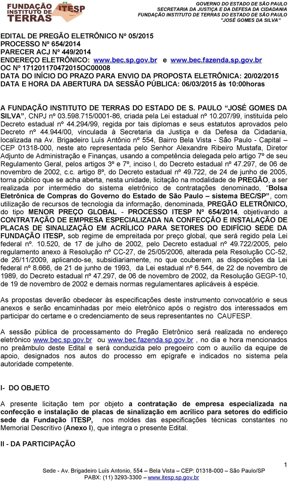 br OC Nº 171201170472015OC00008 DATA DO INÍCIO DO PRAZO PARA ENVIO DA PROPOSTA ELETRÔNICA: 20/02/2015 DATA E HORA DA ABERTURA DA SESSÃO PÚBLICA: 06/03/2015 às 10:00horas A FUNDAÇÃO INSTITUTO DE