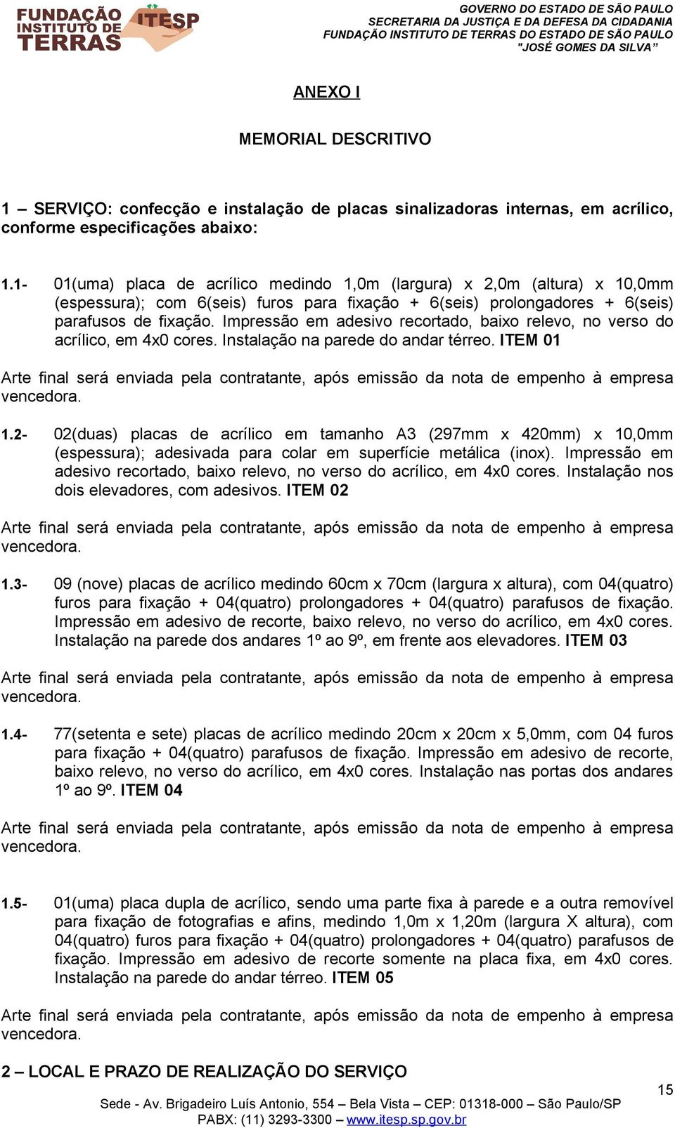 Impressão em adesivo recortado, baixo relevo, no verso do acrílico, em 4x0 cores. Instalação na parede do andar térreo.