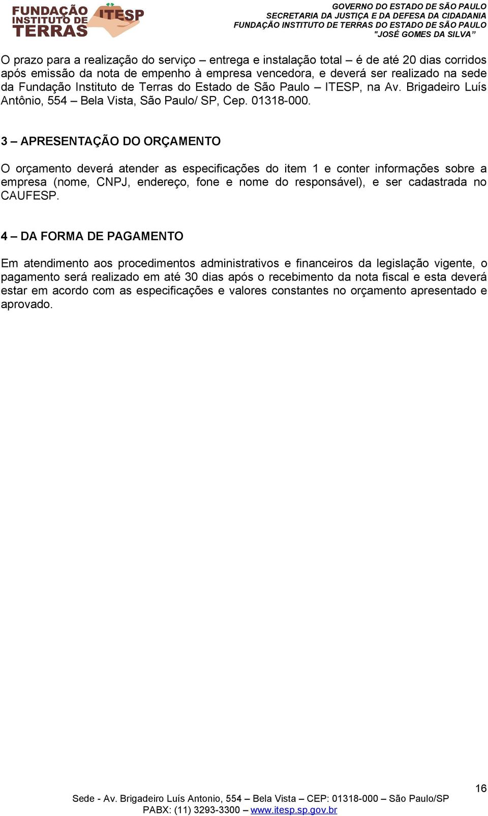 3 APRESENTAÇÃO DO ORÇAMENTO O orçamento deverá atender as especificações do item 1 e conter informações sobre a empresa (nome, CNPJ, endereço, fone e nome do responsável), e ser cadastrada no CAUFESP.