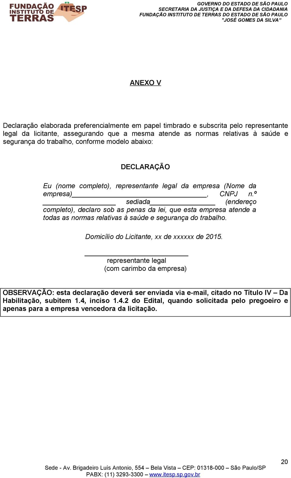 º sediada (endereço completo), declaro sob as penas da lei, que esta empresa atende a todas as normas relativas à saúde e segurança do trabalho. Domicílio do Licitante, xx de xxxxxx de 2015.