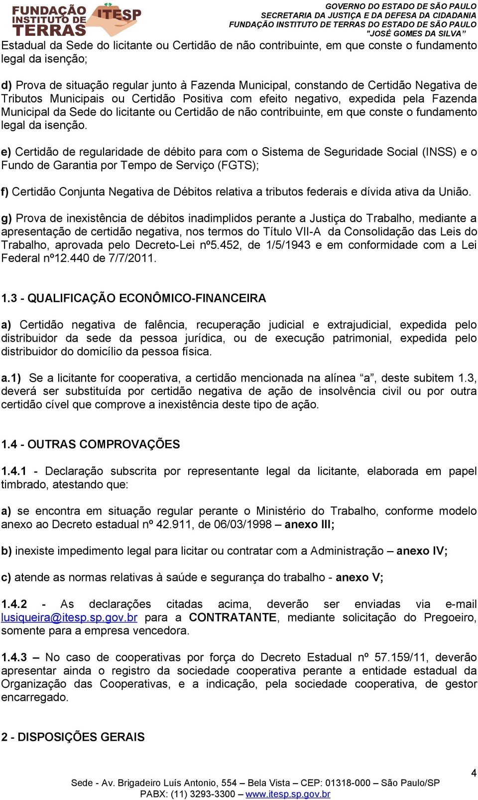 e) Certidão de regularidade de débito para com o Sistema de Seguridade Social (INSS) e o Fundo de Garantia por Tempo de Serviço (FGTS); f) Certidão Conjunta Negativa de Débitos relativa a tributos