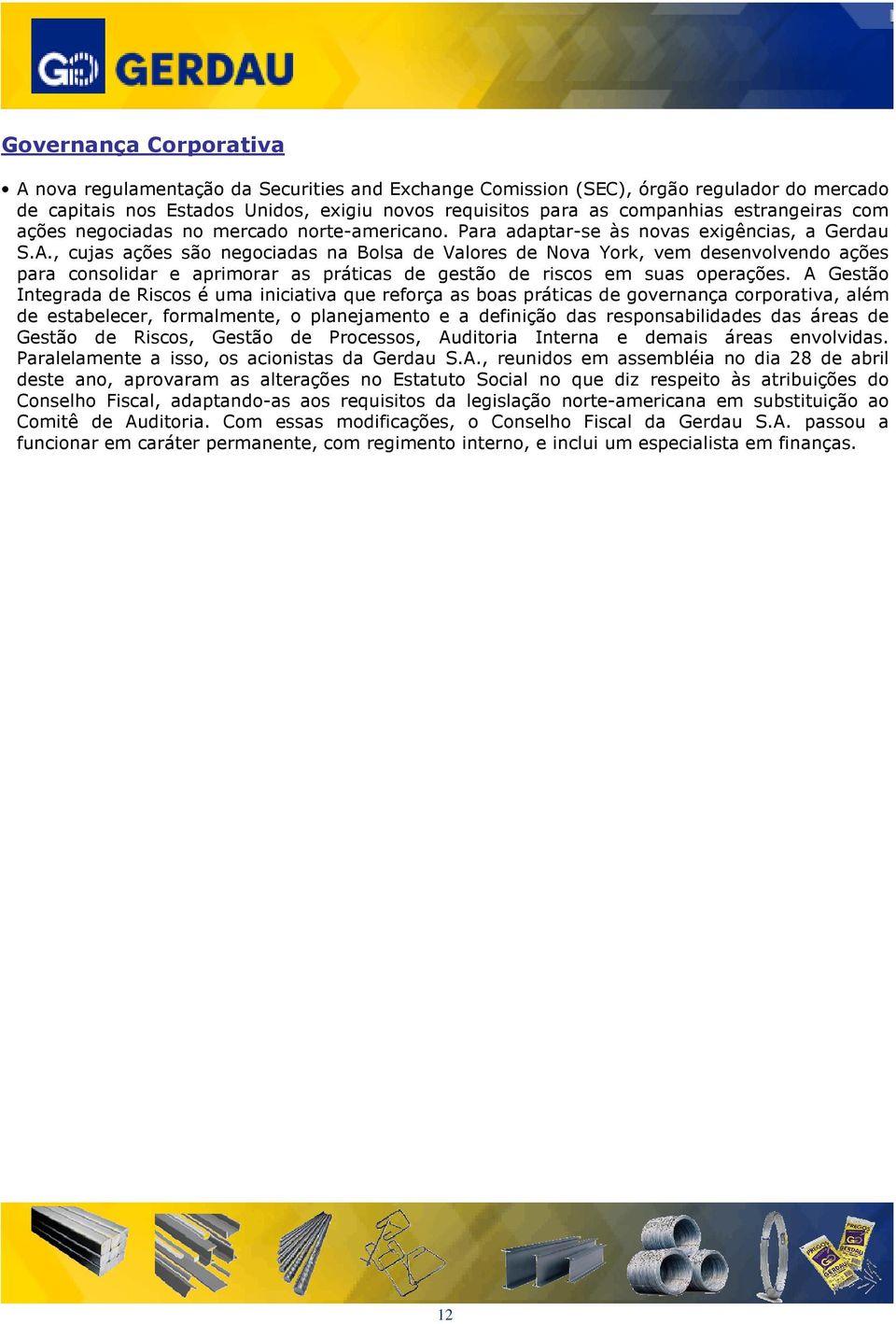 , cujas ações são negociadas na Bolsa de Valores de Nova York, vem desenvolvendo ações para consolidar e aprimorar as práticas de gestão de riscos em suas operações.