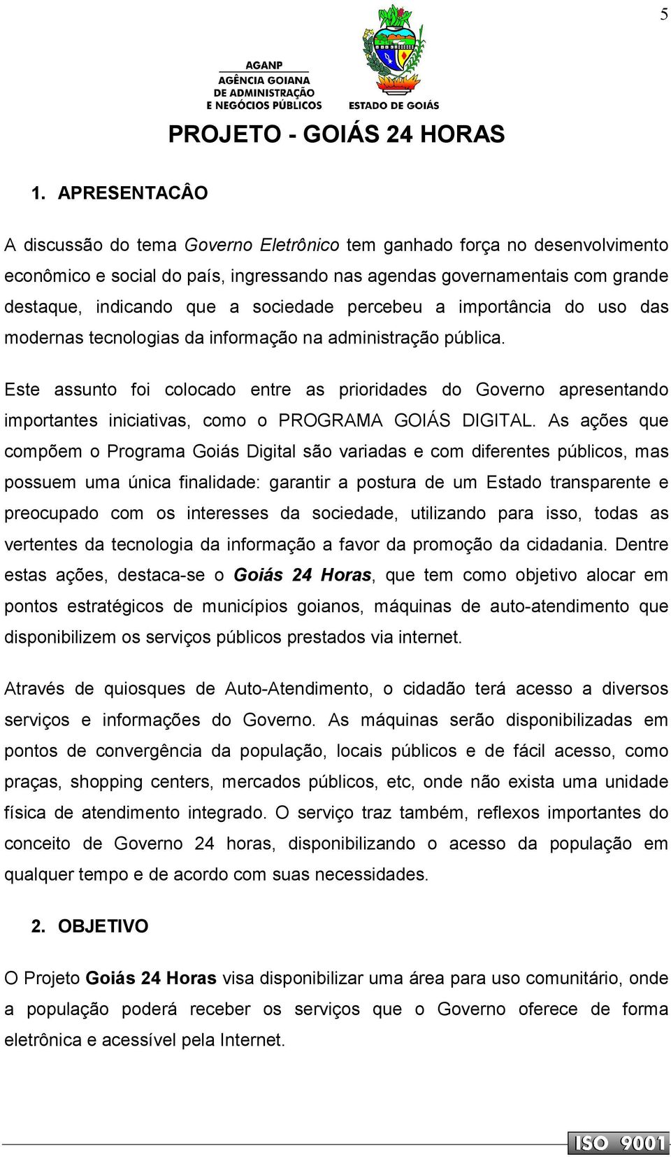 sociedade percebeu a importância do uso das modernas tecnologias da informação na administração pública.