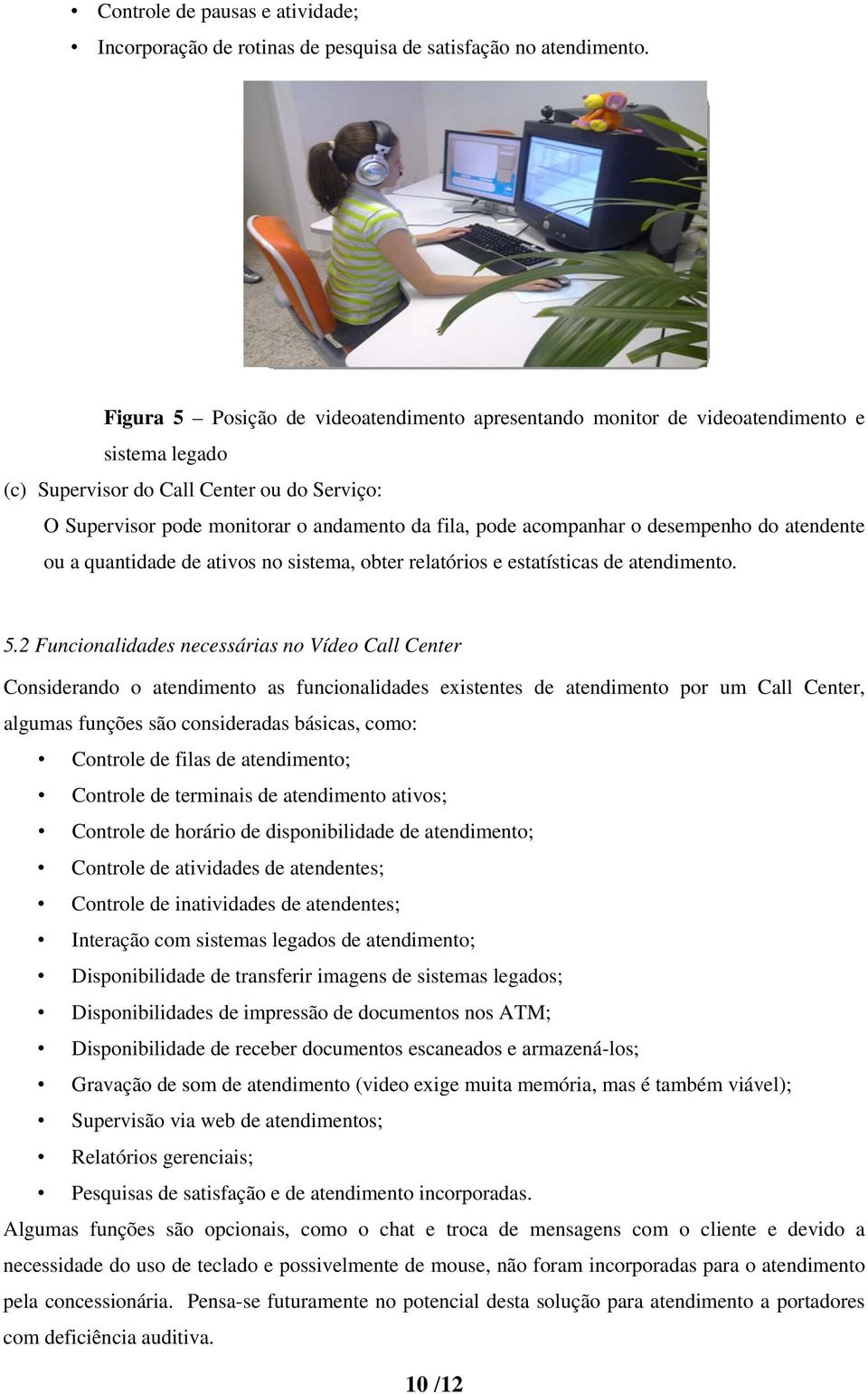 acompanhar o desempenho do atendente ou a quantidade de ativos no sistema, obter relatórios e estatísticas de atendimento. 5.