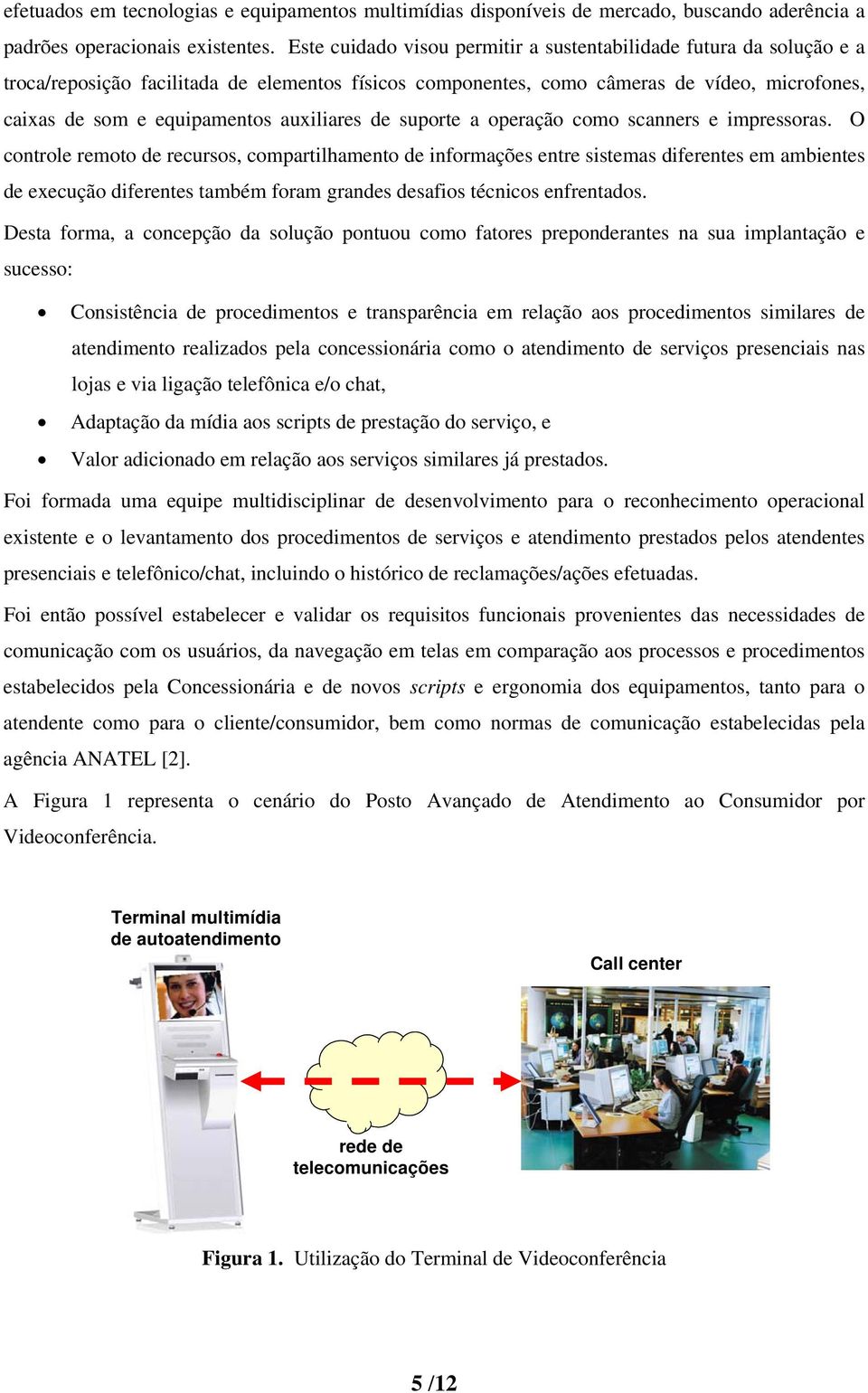 auxiliares de suporte a operação como scanners e impressoras.