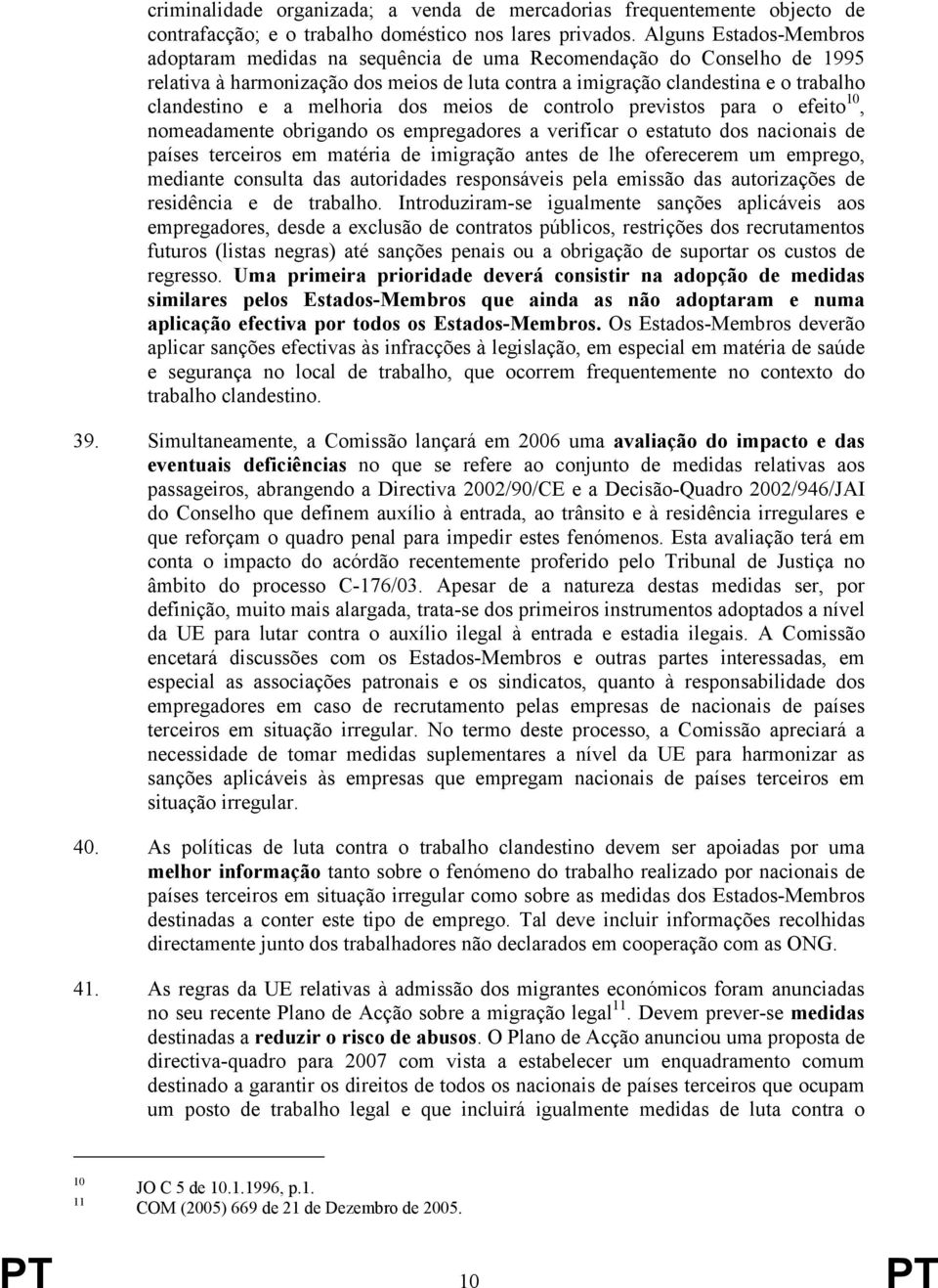 melhoria dos meios de controlo previstos para o efeito 10, nomeadamente obrigando os empregadores a verificar o estatuto dos nacionais de países terceiros em matéria de imigração antes de lhe