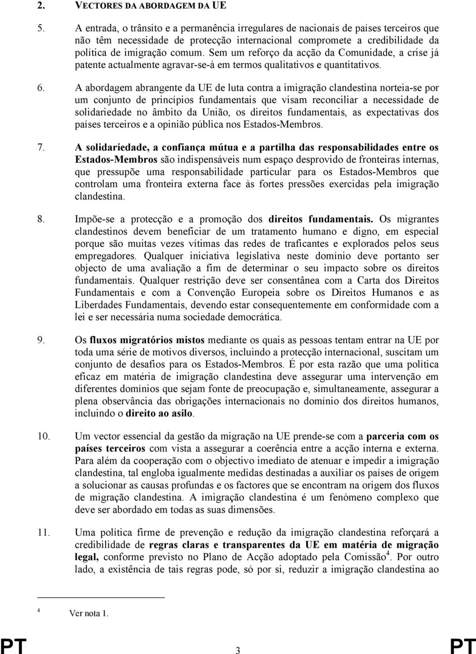 Sem um reforço da acção da Comunidade, a crise já patente actualmente agravar-se-á em termos qualitativos e quantitativos. 6.