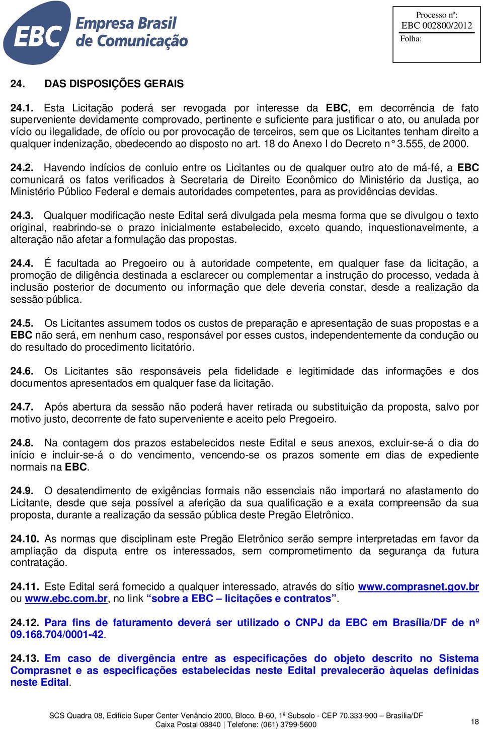 ilegalidade, de ofício ou por provocação de terceiros, sem que os Licitantes tenham direito a qualquer indenização, obedecendo ao disposto no art. 18 do Anexo I do Decreto n 3.555, de 20