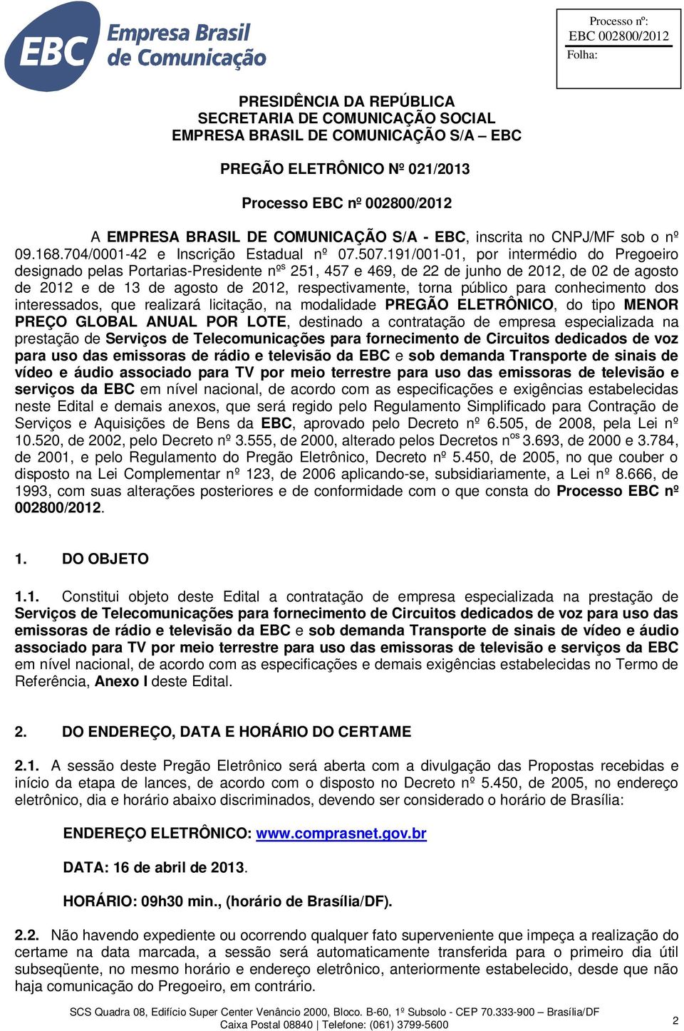 191/001-01, por intermédio do Pregoeiro designado pelas Portarias-Presidente nº s 251, 457 e 469, de 22 de junho de 2012, de 02 de agosto de 2012 e de 13 de agosto de 2012, respectivamente, torna