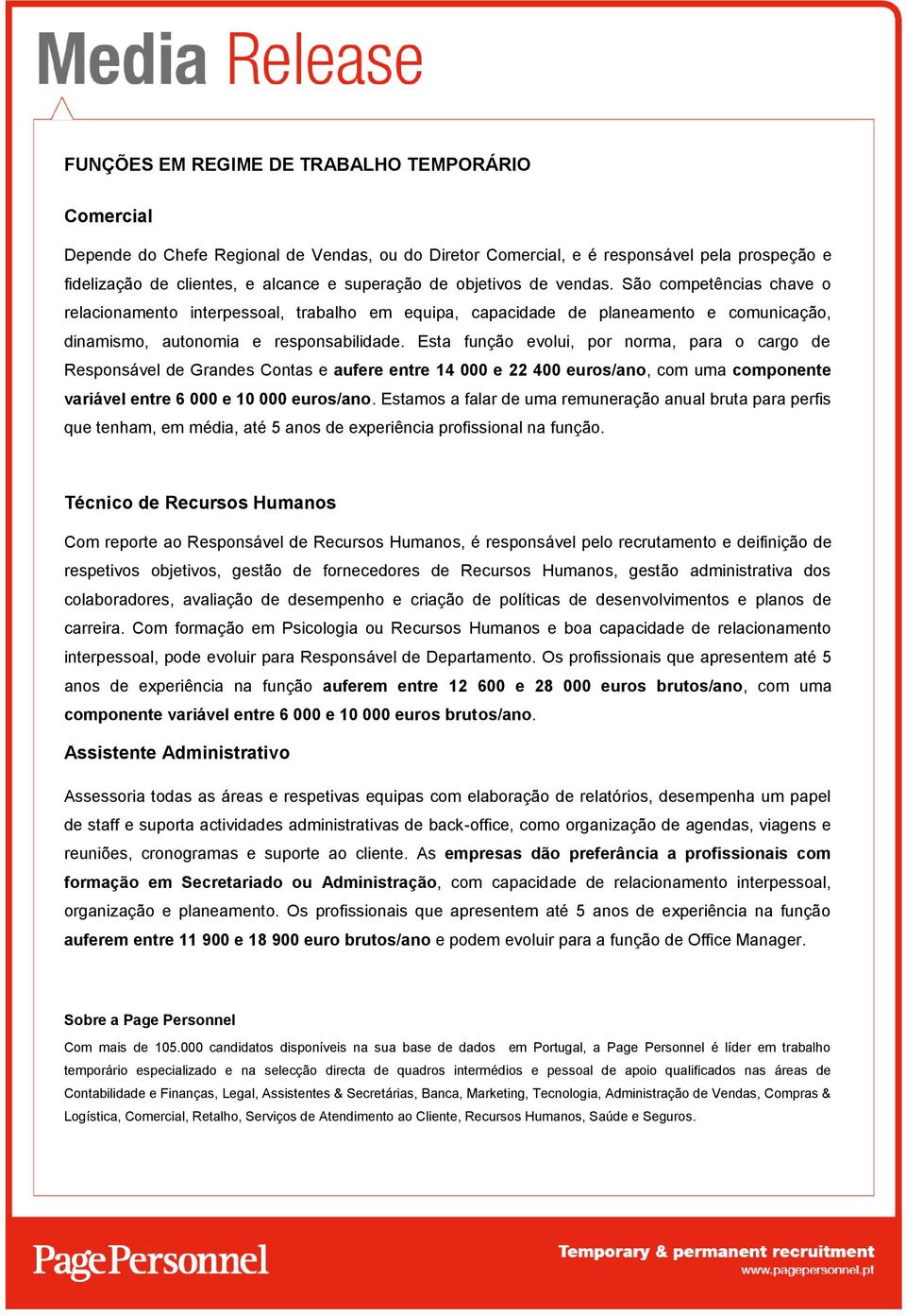 Esta função evolui, por norma, para o cargo de Responsável de Grandes Contas e aufere entre 14 000 e 22 400 euros/ano, com uma componente variável entre 6 000 e 10 000 euros/ano.